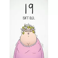 19 Isn&rsquo;&rsquo;t Old...: Funny Women&rsquo;&rsquo;s Sarcastic 19th Birthday Card 122 Page Journal Gift. First Page Punchline Reads: "...It