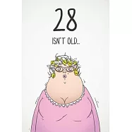 28 Isn&rsquo;&rsquo;t Old...: Funny Women&rsquo;&rsquo;s Sarcastic 28th Birthday Card 122 Page Journal Gift. First Page Punchline Reads: "...It
