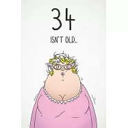 34 Isn&rsquo;&rsquo;t Old...: Funny Women&rsquo;&rsquo;s Sarcastic 34th Birthday Card 122 Page Journal Gift. First Page Punchline Reads: "...It
