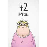 42 Isn&rsquo;&rsquo;t Old...: Funny Women&rsquo;&rsquo;s Sarcastic 42nd Birthday Card 122 Page Journal Gift. First Page Punchline Reads: "...It
