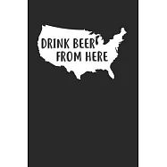 Drink Beer From Here Notebook - Craft Beer Journal Planner Beer Snob: Ipa Beer Microbrewing Organizer For Men Women