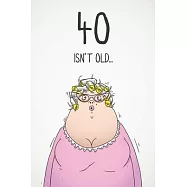 40 Isn&rsquo;&rsquo;t Old...: Funny Women&rsquo;&rsquo;s Sarcastic 40th Birthday Card 122 Page Journal Gift. First Page Punchline Reads: "...It
