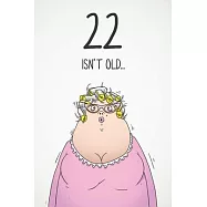 22 Isn&rsquo;&rsquo;t Old...: Funny Women&rsquo;&rsquo;s Sarcastic 22nd Birthday Card 122 Page Journal Gift. First Page Punchline Reads: "...It