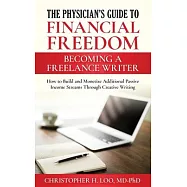 The Physician&rsquo;&rsquo;s Guide to Financial Freedom: Becoming a Freelance Writer: How to Build and Monetize Additional Passive
