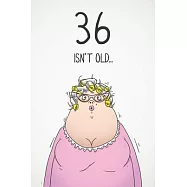 36 Isn&rsquo;&rsquo;t Old...: Funny Women&rsquo;&rsquo;s Sarcastic 36th Birthday Card 122 Page Journal Gift. First Page Punchline Reads: "...It