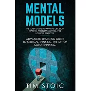 Mental Models: The Super Guide to Improve Decision Making, Problem Solving and Logical Analysis. Advanced Learning
