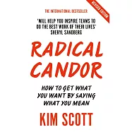 Radical Candor: Fully Revised and Updated Edition: How to Get What You Want by Saying What You Mean