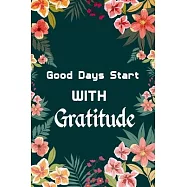 Gratitude Notebook: Good Days Start With Gratitude, A Daily Gratitude Journal for all people Activity with Mindful Practice for Lifetime o
