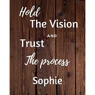 Hold The Vision and Trust The Process Sophie&rsquo;&rsquo;s: 2020 New Year Planner Goal Journal Gift for Sophie / Notebook / Diary