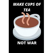 Make a cup of tea not war: Tea Lover Gift Coffee Presents 6x9 - 100 Blank Pages - Plain White Paper -