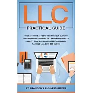LLC Practical Guide: The Fast and Easy Beginner Friendly Guide to Understanding, Forming and Maintaining Limited