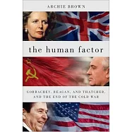 The Human Factor: Gorbachev, Reagan, and Thatcher, and the End of the Cold War