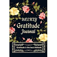 Weekly Gratitude Journal: A 52 Week Guide To Cultivate An Attitude Of Gratitude A Daily Gratitude Journal for all people Activity with Daily Ins