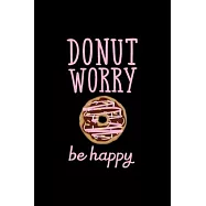Donut Worry - Be Happy: Blank Lined Notebook Journal for Work, School, Office - 6x9 110 page