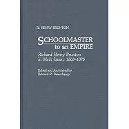Schoolmaster to an Empire: Richard Henry Brunton in Meiji Japan, 1868-1876