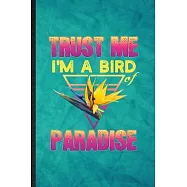 Trust Me I’’m a Bird of Paradise: Funny Blank Lined Plant Lady Gardening Notebook/ Journal, Graduation Appreciation