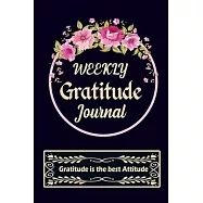 Weekly Gratitude Journal: A 52 Week Guide To Cultivate An Attitude Of Gratitude A Daily Gratitude Journal for all people Activity with Daily Ins