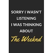 Sorry I Wasn&rsquo;&rsquo;t Listening I Was Thinking About The Weeknd: The Weeknd Journal Notebook to Write Down Things, Take Notes