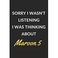 Sorry I Wasn&rsquo;&rsquo;t Listening I Was Thinking About Maroon 5: Maroon 5 Journal Notebook to Write Down Things, Take Notes