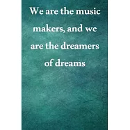We are the music makers, and we are the dreamers of dreams: Lined Notebook / Journal Gift, 100 Pages, 6x9, Soft Cover