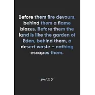 Joel 2: 3 Notebook: Before them fire devours, behind them a flame blazes. Before them the land is like the garden of