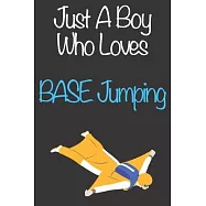 Just A Boy Who Loves BASE Jumping: Gift Notebook for BASE Jumping Lovers, Great Gift for a Boy who likes Extreme Sports
