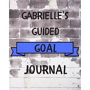 Gabrielle&rsquo;&rsquo;s 2020 Goal Book: 2020 New Year Planner Guided Goal Journal Gift for Gabrielle / Notebook / Diary / Unique