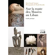 Sur La Route Des Musees Au Liban: Guide Pratique