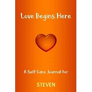 Love Begins Here: A Self Care Journal for STEVEN: Lined Notebook / Journal Gift, 120 Pages, 6x9, Soft Cover, Matte