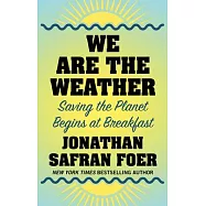 We Are the Weather: Saving the Planet Begins at Breakfast
