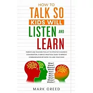 How to Talk, so Kids Will Listen & Learn: Parents & Teachers Tool Kit to Effective Children&rsquo;&rsquo;s Conversation, A Simple