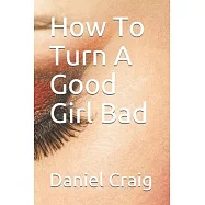 How To Turn A Good Girl Bad