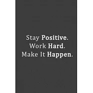 Stay Positive. Work Hard. Make It Happen.: Funny Gag Gifts For Coworkers Notebook (90 page Weekly Planner)