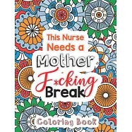 This Nurse Needs a Mother F*cking Break: The Swear Words Adult Coloring for Nurse Relaxation and Art Therapy, Nuse Work
