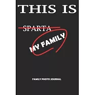 This Is Not Sparta This Is My Family: A Picture Journal With Texte Input Space - For Keeping Heart Beating Memories.