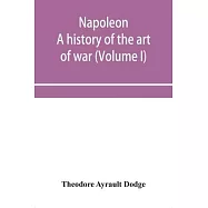 Napoleon; a history of the art of war, from the beginning of the French revolution to the End of the Eighteenth century