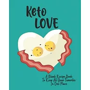 Keto Love: A Blank Recipe Book to Keep All Your Favorites In One Place - Create Your Own KETO Cookbook - Record, Rate