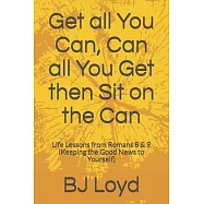 Get all You Can, Can all You Get then Sit on the Can: Life Lessons from Romans 8 & 9 (Keeping the Good News to Yourself)