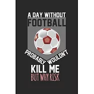 A day without football would not kill me, but why risk: diary, notebook, book 100 lined pages in softcover for
