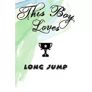This Boy Loves LONG JUMP Notebook: Simple Notebook, Awesome Gift For Boys, Decorative Journal for LONG JUMP Lover