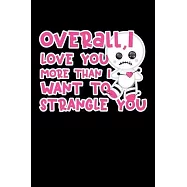 Overall, I Love You More Than I Want To Strangle You: Journal Composition Logbook and Lined Notebook Funny Gag Gift For