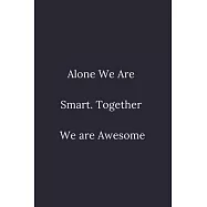 Alone We Are Smart. Together We are Awesome: / School Composition Writing Book / 6" x 9" / 120 pgs. / College Ruled