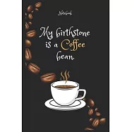 My birthstone is a Coffee e bean Notebook For Coffee lovers: Lined Notebook / Journal Gift, 120 Pages, 6x9, Soft Cover