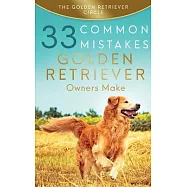 Golden Retriever: 33 Common Mistakes Golden Retriever Owners Make