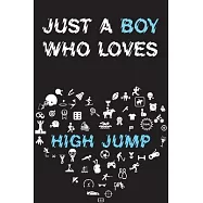 Just A Boy Who Loves HIGH JUMP Notebook: Simple Notebook, Awesome Gift For Boys, Decorative Journal for HIGH JUMP Lover