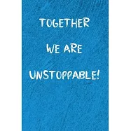 Together we are Unstoppable!: 120 Page Blank lined journal notebook in 6x9 format