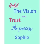 Hold The Vision and Trust The Process Sophie&rsquo;&rsquo;s: 2020 New Year Planner Goal Journal Gift for Sophie / Notebook / Diary