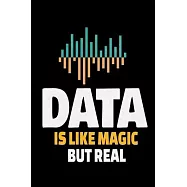 Data Is Like Magic But Real: Blank Lined Journal Gift For Computer Data Science Related People.