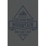 I Like Being Near The Top Of A Mountain One Can&rsquo;&rsquo;t Get Lost Here: Klettern Berge Geschenk F&uuml;r Bergsteiger Dina5 Kariert