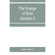 The voyage of Bran, son of Febal, to the land of the living; an old Irish saga (Section I)
